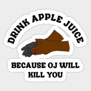 Drink Apple Juice Because OJ Will Kill You Sticker